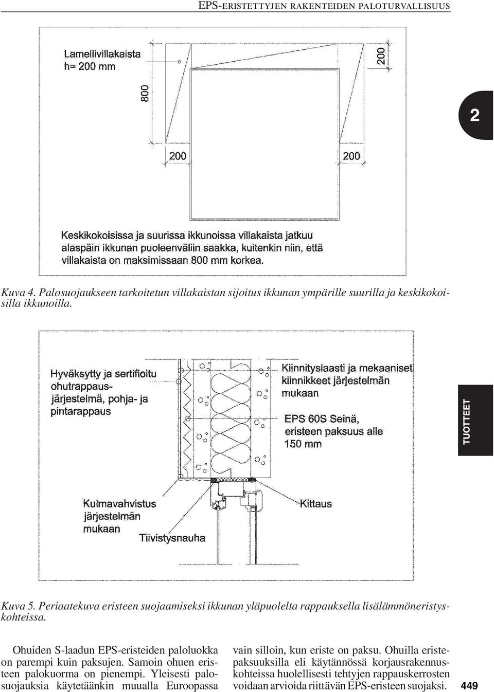 Ohuiden S-laadun EPS-eristeiden paloluokka on parempi kuin paksujen. Samoin ohuen eristeen palokuorma on pienempi.