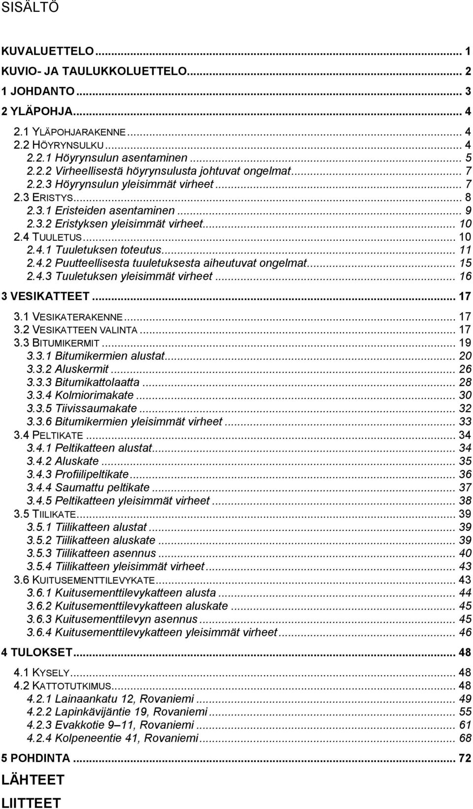 .. 15 2.4.3 Tuuletuksen yleisimmät virheet... 16 3 VESIKATTEET... 17 3.1 VESIKATERAKENNE... 17 3.2 VESIKATTEEN VALINTA... 17 3.3 BITUMIKERMIT... 19 3.3.1 Bitumikermien alustat... 20 3.3.2 Aluskermit.