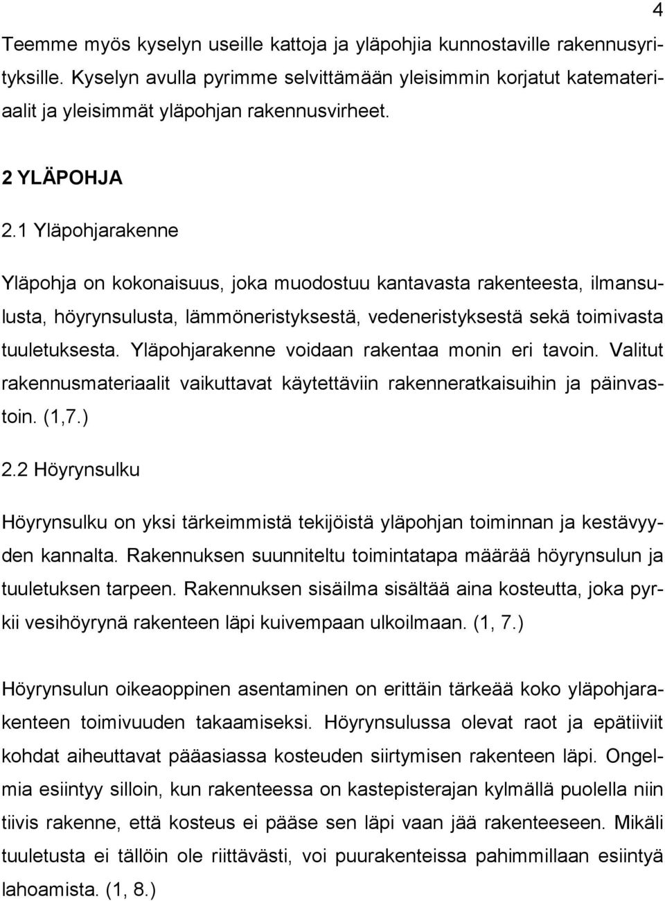 Yläpohjarakenne voidaan rakentaa monin eri tavoin. Valitut rakennusmateriaalit vaikuttavat käytettäviin rakenneratkaisuihin ja päinvastoin. (1,7.) 2.