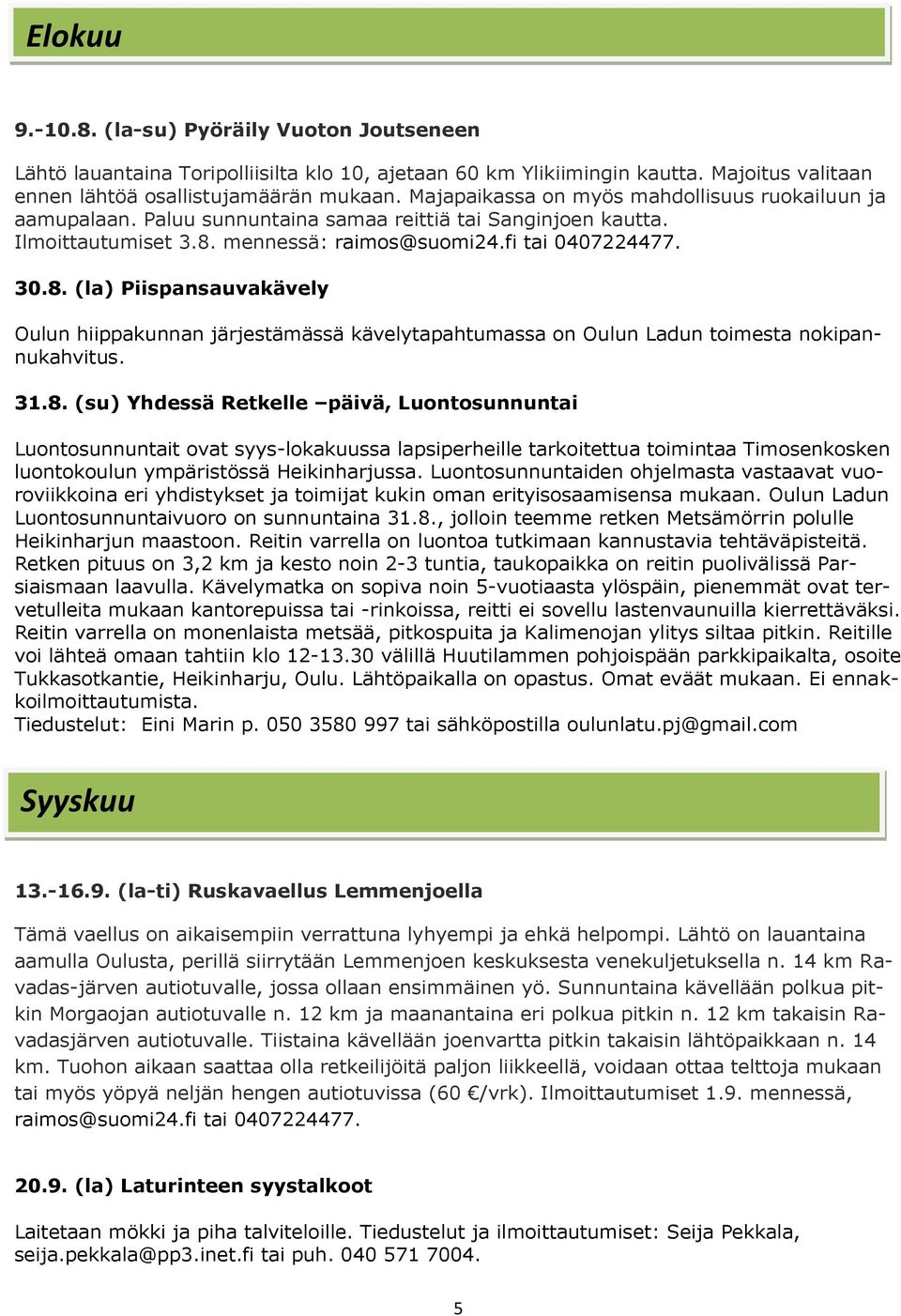 mennessä: raimos@suomi24.fi tai 0407224477. 30.8.