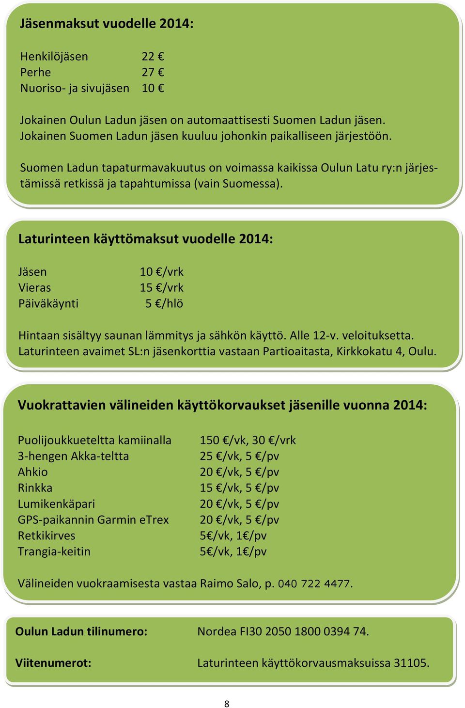 Laturinteen käyttömaksut vuodelle 2014: Jäsen Vieras Päiväkäynti 10 /vrk 15 /vrk 5 /hlö Hintaan sisältyy saunan lämmitys ja sähkön käyttö. Alle 12-v. veloituksetta.