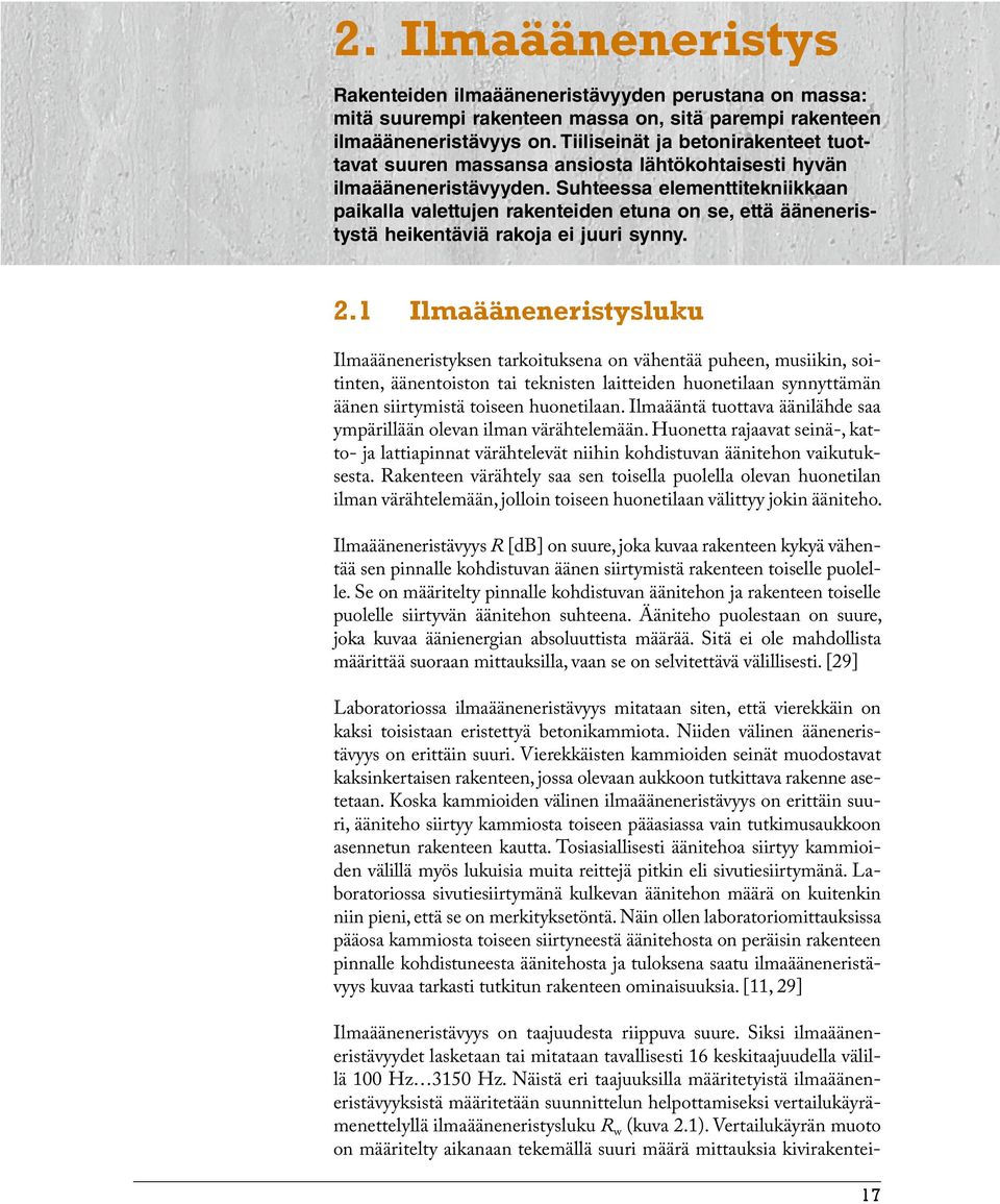 Suhteessa elementtitekniikkaan paikalla valettujen rakenteiden etuna on se, että ääneneristystä heikentäviä rakoja ei juuri synny. 2.