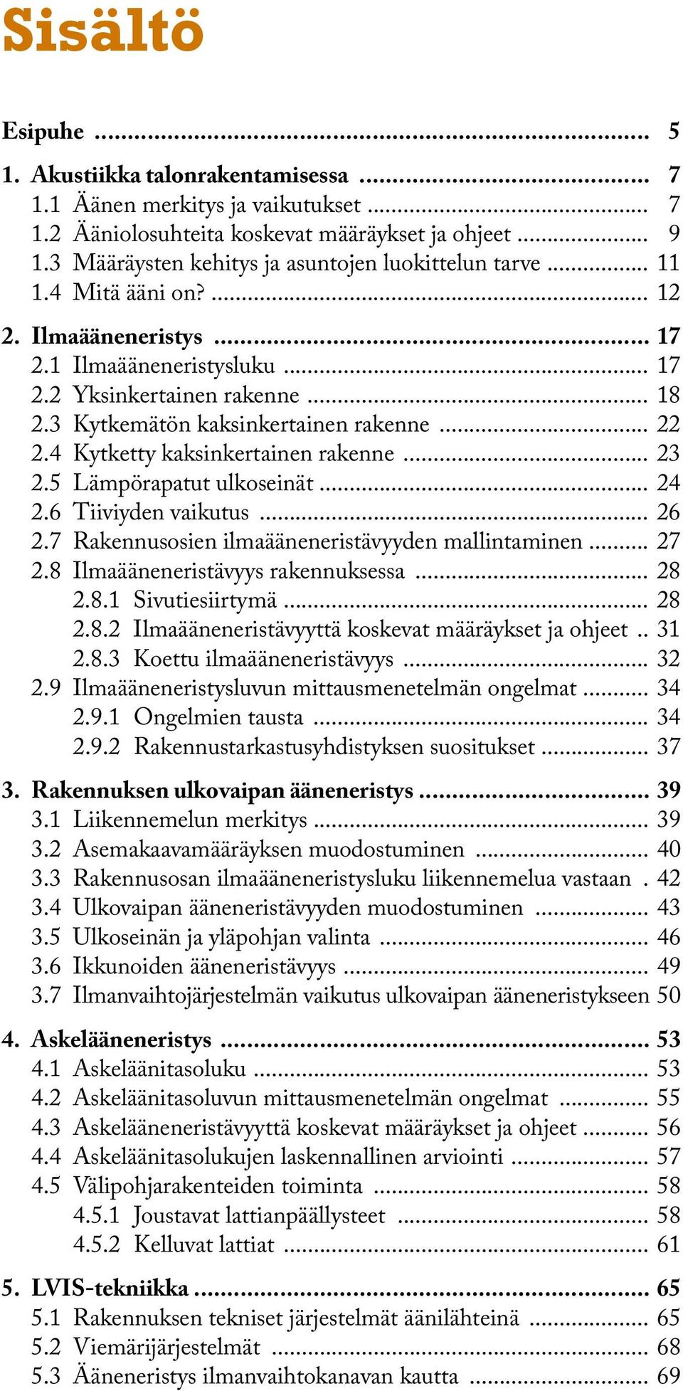 3 Kytkemätön kaksinkertainen rakenne... 22 2.4 Kytketty kaksinkertainen rakenne... 23 2.5 Lämpörapatut ulkoseinät... 24 2.6 Tiiviyden vaikutus... 26 2.