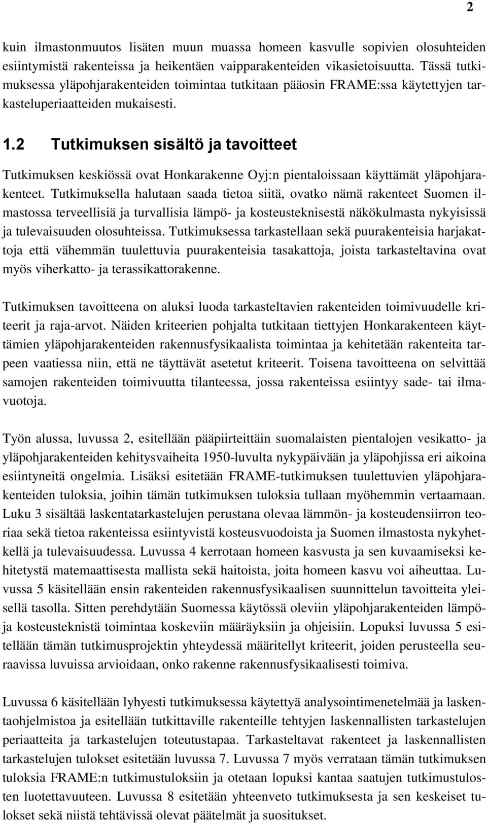 2 Tutkimuksen sisältö ja tavoitteet Tutkimuksen keskiössä ovat Honkarakenne Oyj:n pientaloissaan käyttämät yläpohjarakenteet.