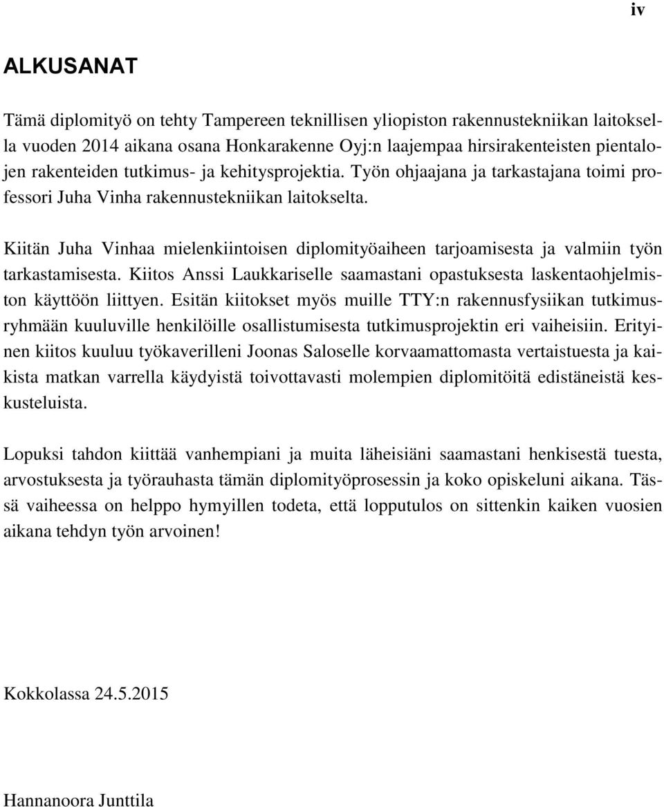 Kiitän Juha Vinhaa mielenkiintoisen diplomityöaiheen tarjoamisesta ja valmiin työn tarkastamisesta. Kiitos Anssi Laukkariselle saamastani opastuksesta laskentaohjelmiston käyttöön liittyen.