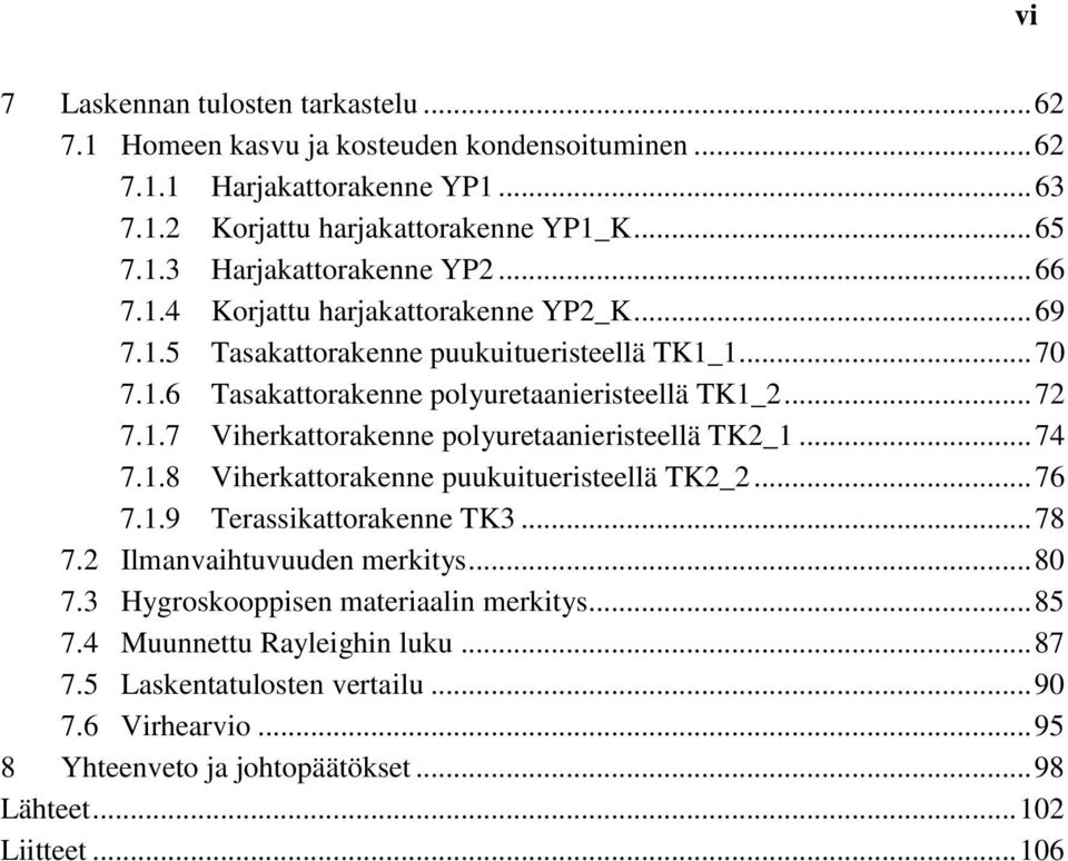 .. 74 7.1.8 Viherkattorakenne puukuitueristeellä TK2_2... 76 7.1.9 Terassikattorakenne TK3... 78 7.2 Ilmanvaihtuvuuden merkitys... 80 7.3 Hygroskooppisen materiaalin merkitys... 85 7.