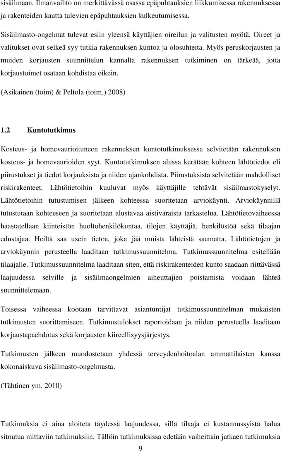 Myös peruskorjausten ja muiden korjausten suunnittelun kannalta rakennuksen tutkiminen on tärkeää, jotta korjaustoimet osataan kohdistaa oikein. (Asikainen (toim) & Peltola (toim.) 2008) 1.