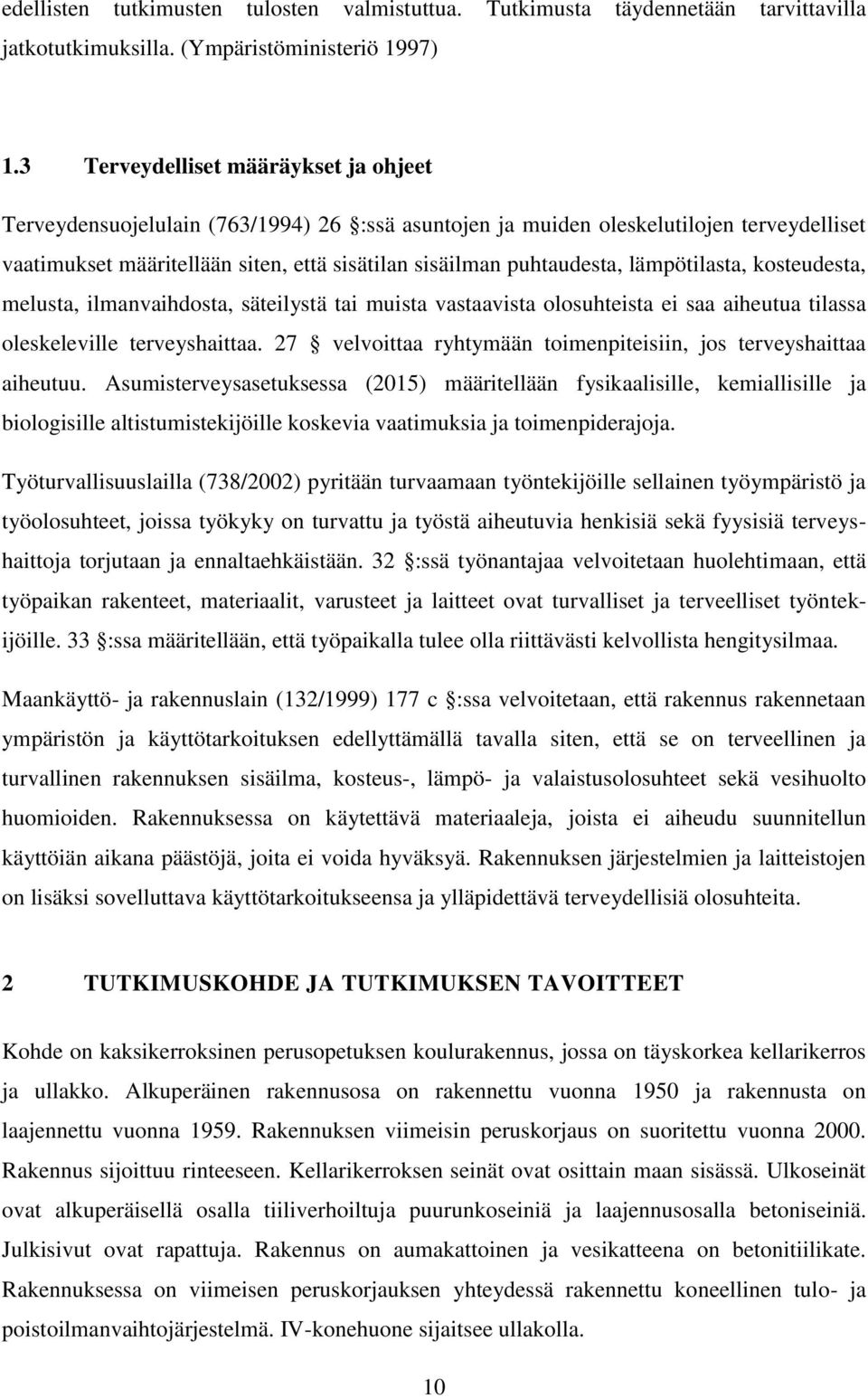 lämpötilasta, kosteudesta, melusta, ilmanvaihdosta, säteilystä tai muista vastaavista olosuhteista ei saa aiheutua tilassa oleskeleville terveyshaittaa.