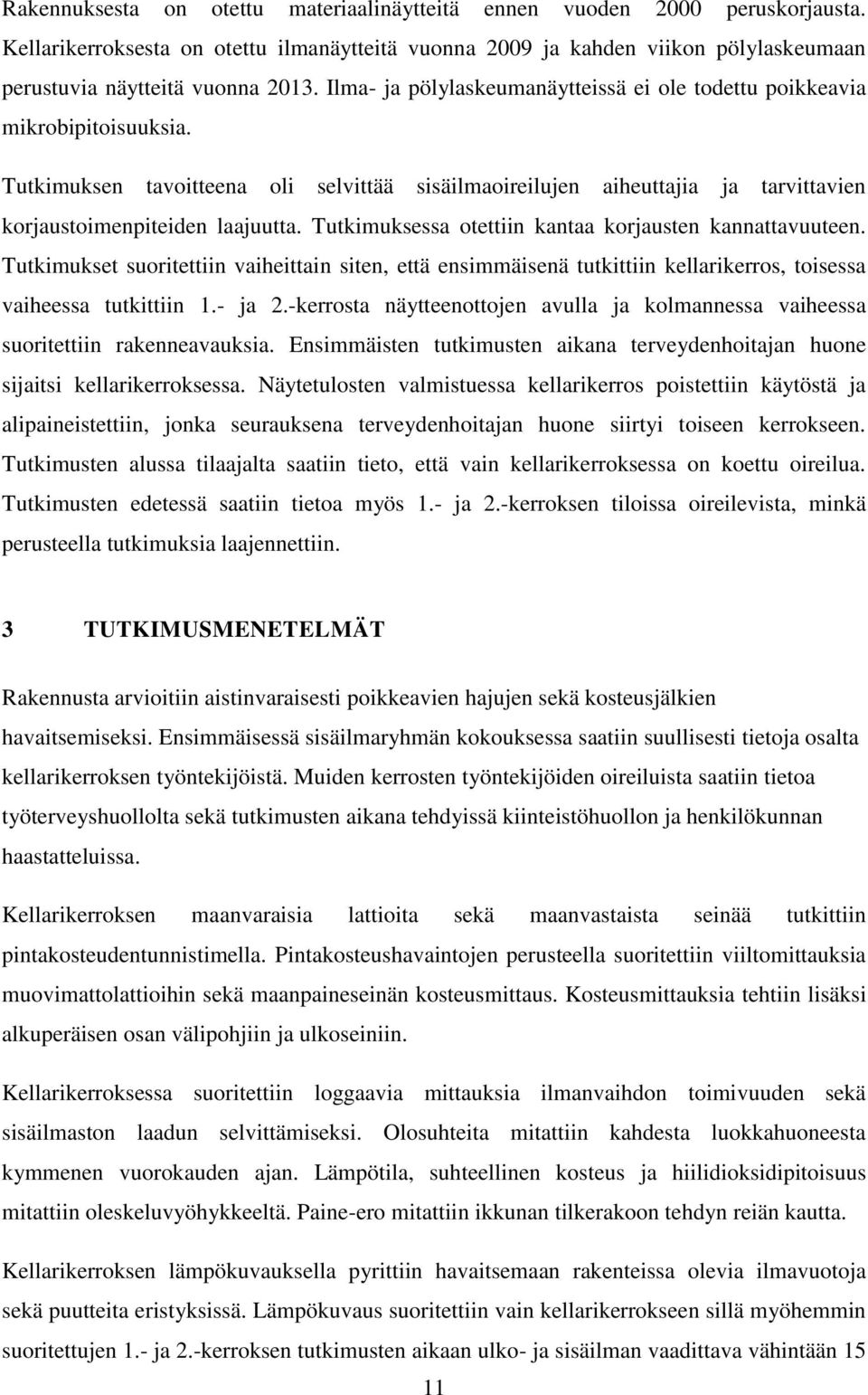 Tutkimuksessa otettiin kantaa korjausten kannattavuuteen. Tutkimukset suoritettiin vaiheittain siten, että ensimmäisenä tutkittiin kellarikerros, toisessa vaiheessa tutkittiin 1.- ja 2.