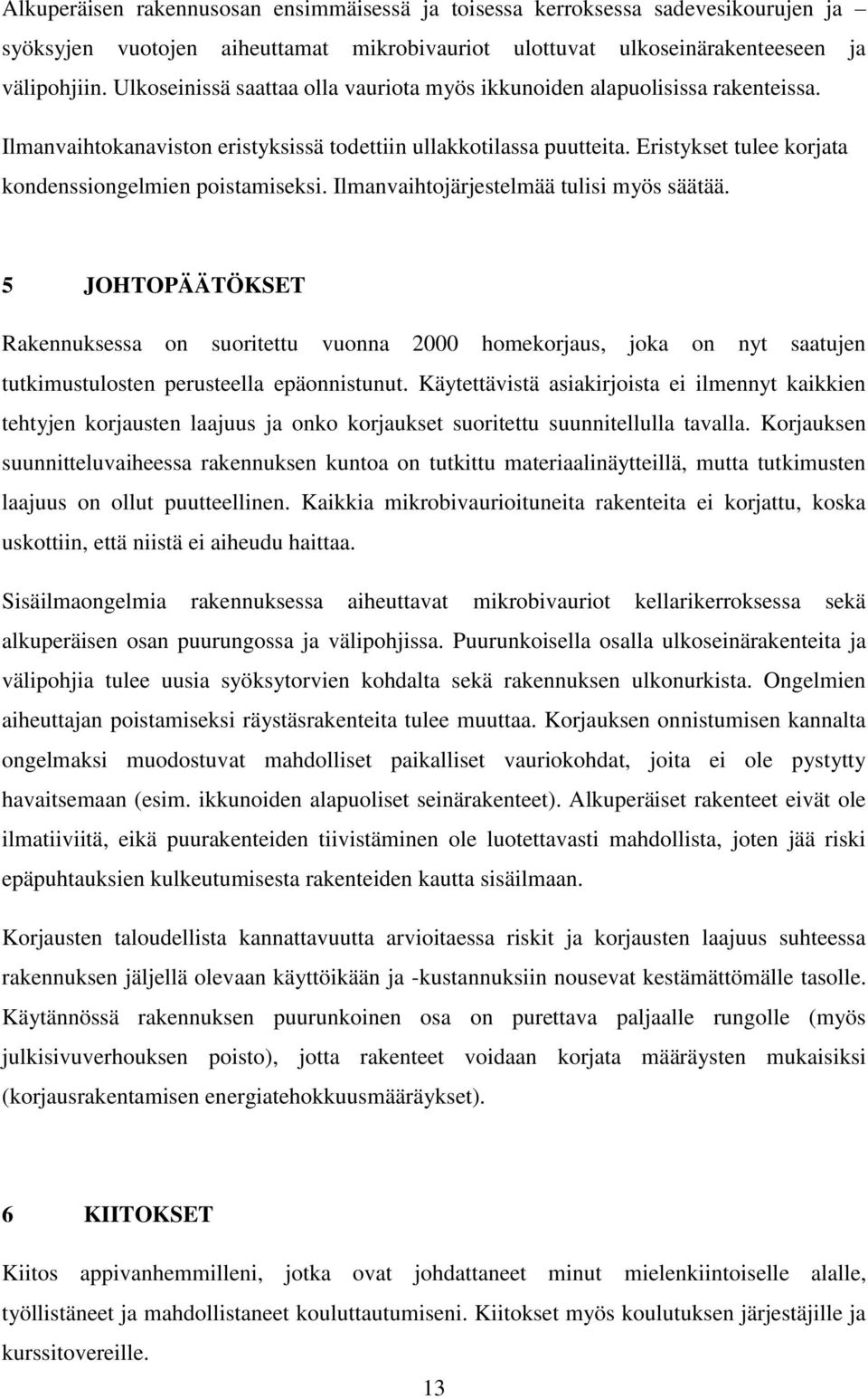 Eristykset tulee korjata kondenssiongelmien poistamiseksi. Ilmanvaihtojärjestelmää tulisi myös säätää.