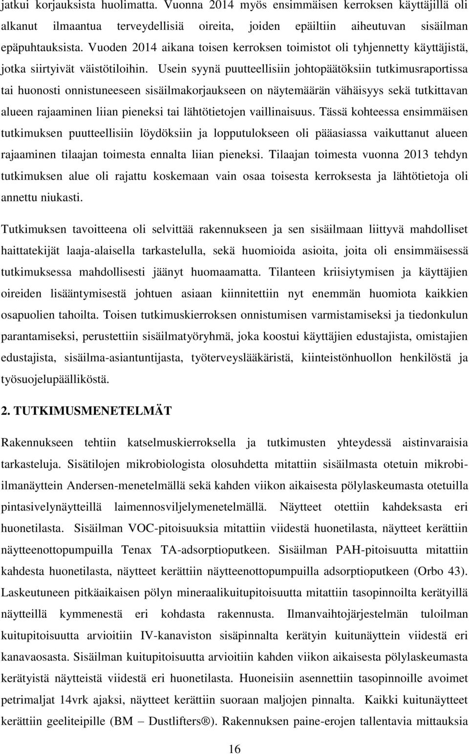 Usein syynä puutteellisiin johtopäätöksiin tutkimusraportissa tai huonosti onnistuneeseen sisäilmakorjaukseen on näytemäärän vähäisyys sekä tutkittavan alueen rajaaminen liian pieneksi tai