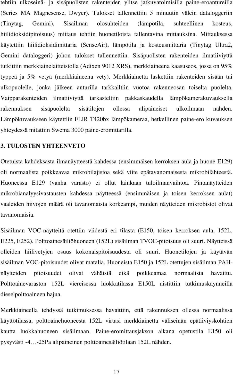 Mittauksessa käytettiin hiilidioksidimittaria (SenseAir), lämpötila ja kosteusmittaria (Tinytag Ultra2, Gemini dataloggeri) johon tulokset tallennettiin.