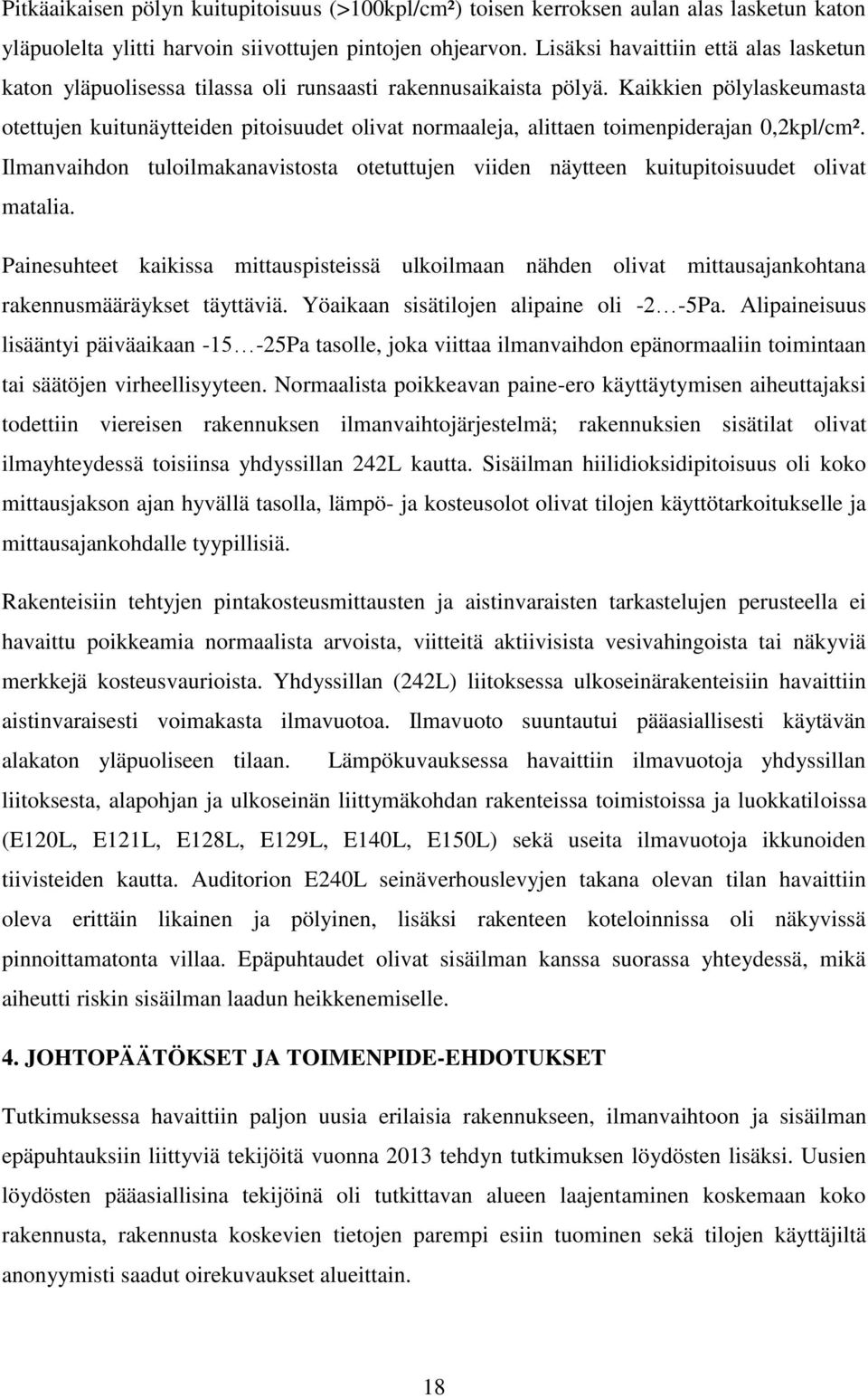 Kaikkien pölylaskeumasta otettujen kuitunäytteiden pitoisuudet olivat normaaleja, alittaen toimenpiderajan 0,2kpl/cm².