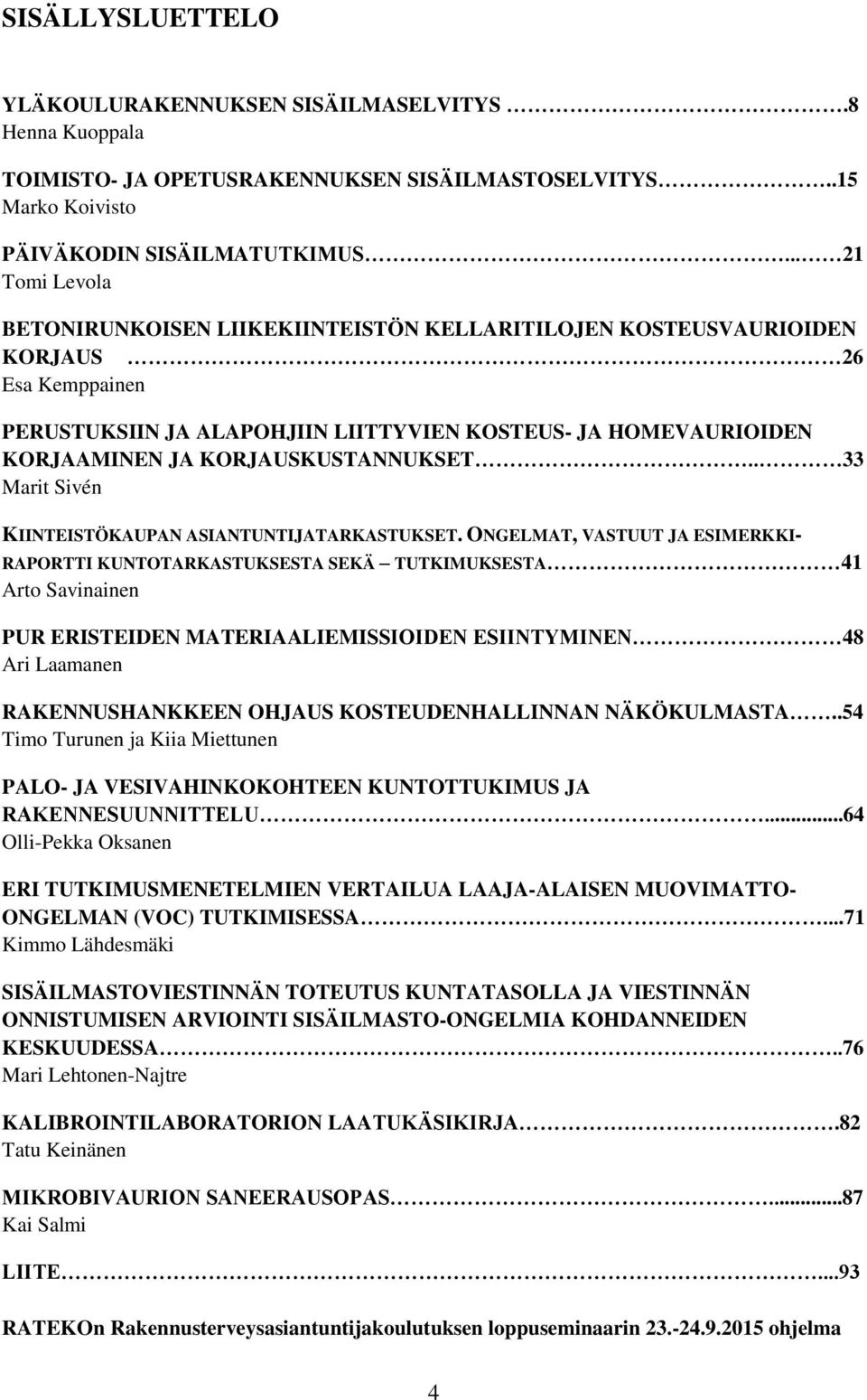 KORJAUSKUSTANNUKSET.. 33 Marit Sivén KIINTEISTÖKAUPAN ASIANTUNTIJATARKASTUKSET.