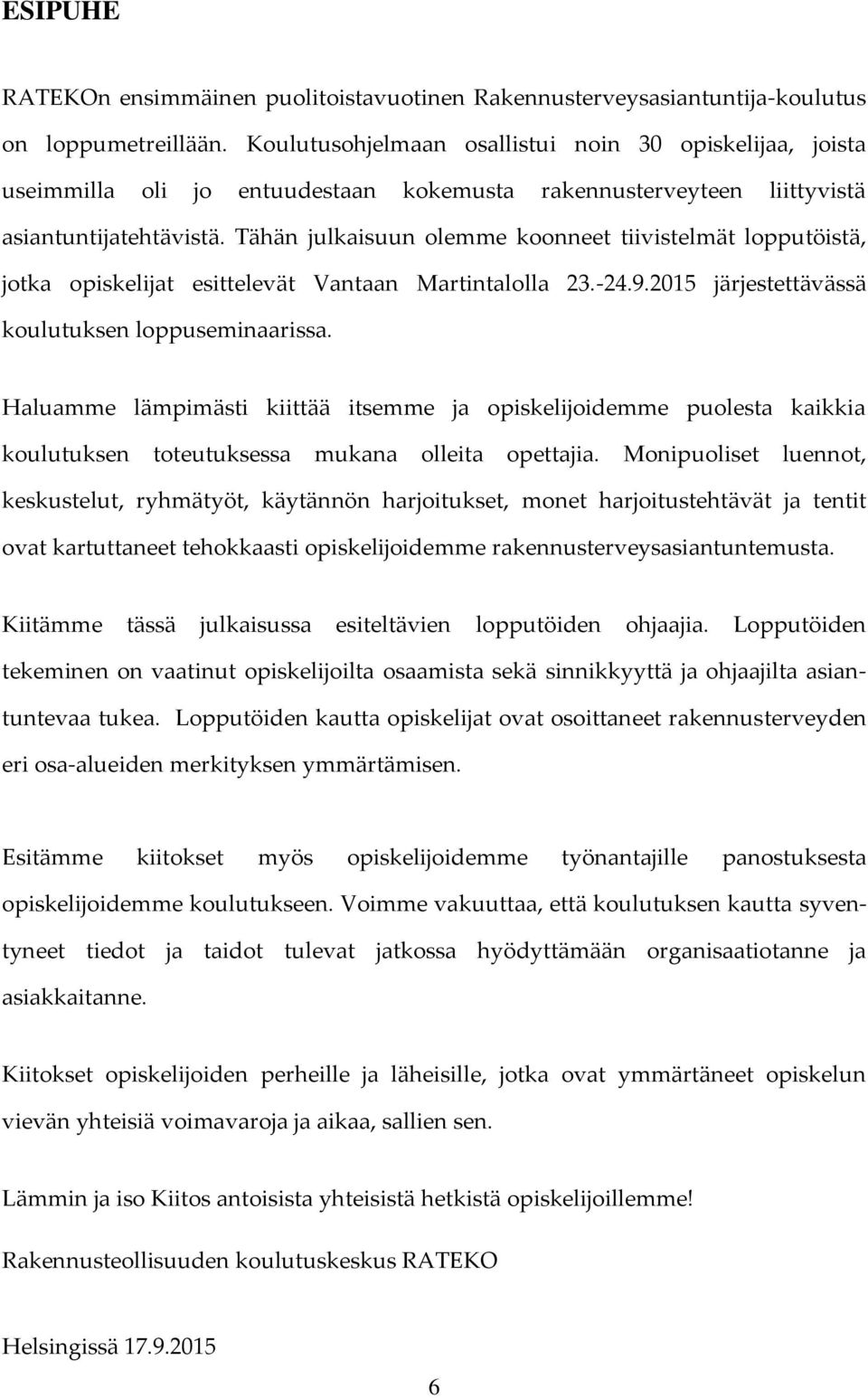 Tähän julkaisuun olemme koonneet tiivistelmät lopputöistä, jotka opiskelijat esittelevät Vantaan Martintalolla 23.-24.9.2015 järjestettävässä koulutuksen loppuseminaarissa.