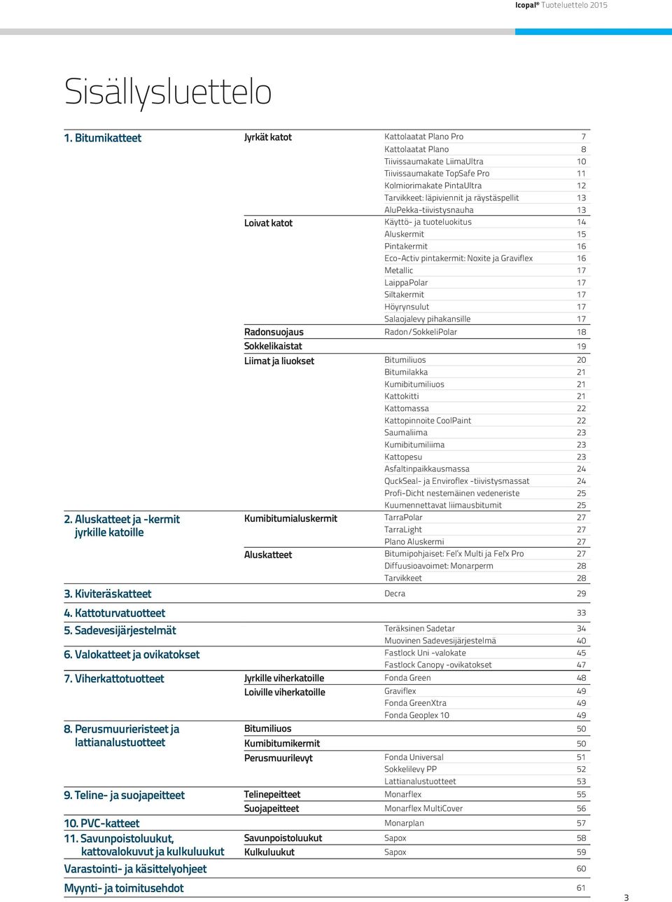 räystäspellit 13 AluPekka-tiivistysnauha 13 Loivat katot Käyttö- ja tuoteluokitus 14 Aluskermit 15 Pintakermit 16 Eco-Activ pintakermit: Noxite ja Graviflex 16 Metallic 17 LaippaPolar 17 Siltakermit
