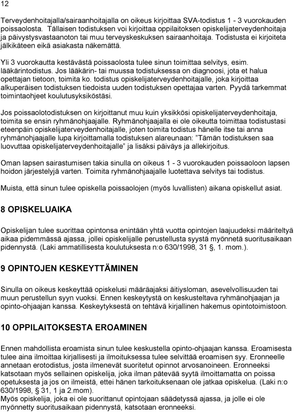 Todistusta ei kirjoiteta jälkikäteen eikä asiakasta näkemättä. Yli 3 vuorokautta kestävästä poissaolosta tulee sinun toimittaa selvitys, esim. lääkärintodistus.