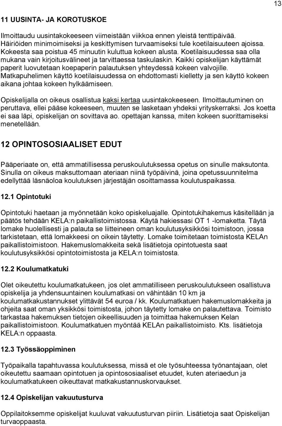 Kaikki opiskelijan käyttämät paperit luovutetaan koepaperin palautuksen yhteydessä kokeen valvojille.