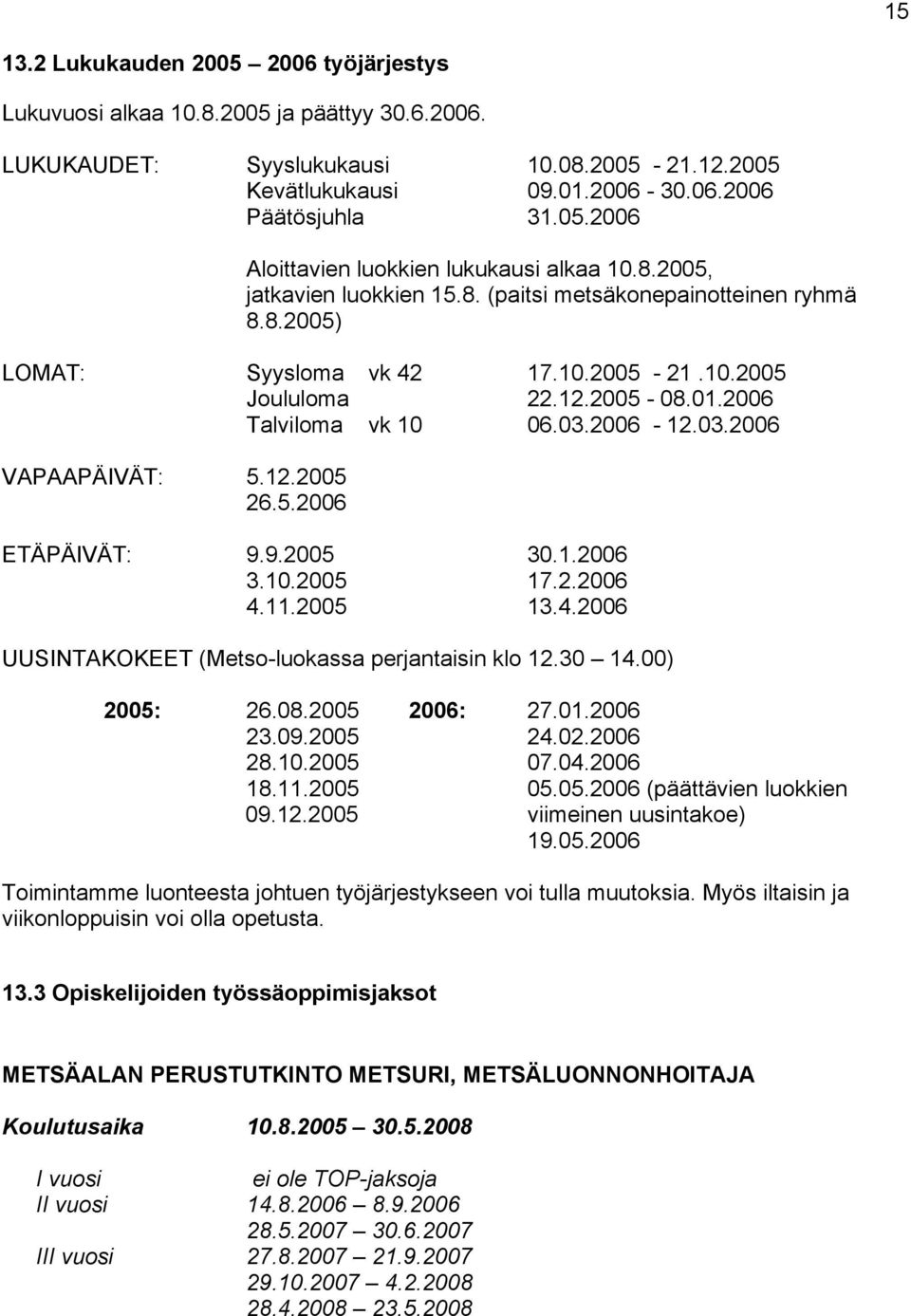 12.2005 26.5.2006 ETÄPÄIVÄT: 9.9.2005 30.1.2006 3.10.2005 17.2.2006 4.11.2005 13.4.2006 UUSINTAKOKEET (Metso-luokassa perjantaisin klo 12.30 14.00) 2005: 26.08.2005 2006: 27.01.2006 23.09.2005 24.02.