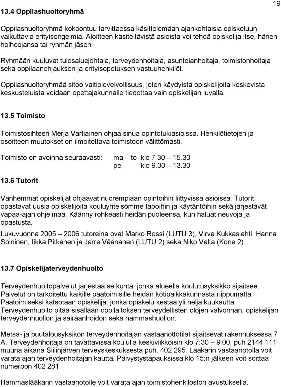 Ryhmään kuuluvat tulosaluejohtaja, terveydenhoitaja, asuntolanhoitaja, toimistonhoitaja sekä oppilaanohjauksen ja erityisopetuksen vastuuhenkilöt.