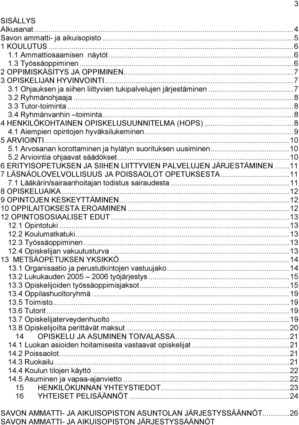 ..8 4 HENKILÖKOHTAINEN OPISKELUSUUNNITELMA (HOPS)...8 4.1 Aiempien opintojen hyväksilukeminen...9 5 ARVIOINTI...10 5.1 Arvosanan korottaminen ja hylätyn suorituksen uusiminen...10 5.2 Arviointia ohjaavat säädökset.