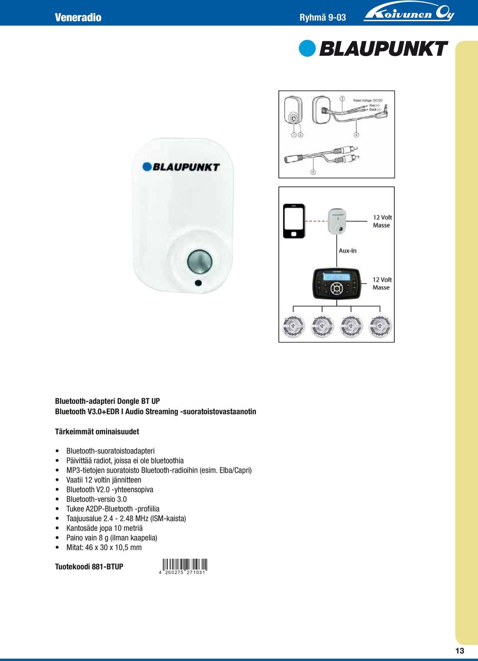 ole bluetoothia MP3-tietojen suoratoisto Bluetooth-radioihin (esim. Elba/Capri) Vaatii 12 voltin jännitteen Bluetooth V2.