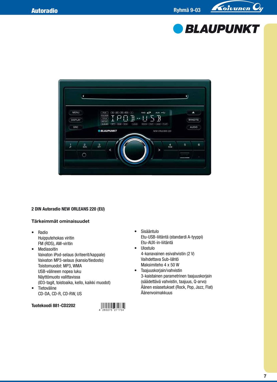 Tietoväline CD-DA, CD-R, CD-RW, US Sisääntulo Etu-USB-liitäntä (standardi A-tyyppi) Etu-AUX-in-liitäntä Ulostulo 4-kanavainen esivahvistin (2 V) Vaihdettava Sub-lähtö Maksimiteho