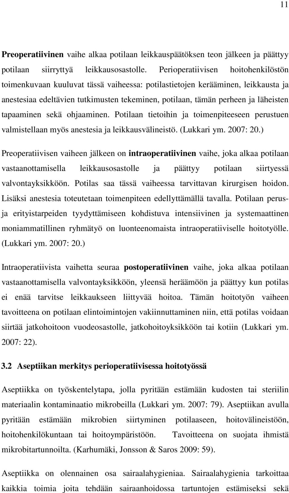 tapaaminen sekä ohjaaminen. Potilaan tietoihin ja toimenpiteeseen perustuen valmistellaan myös anestesia ja leikkausvälineistö. (Lukkari ym. 2007: 20.