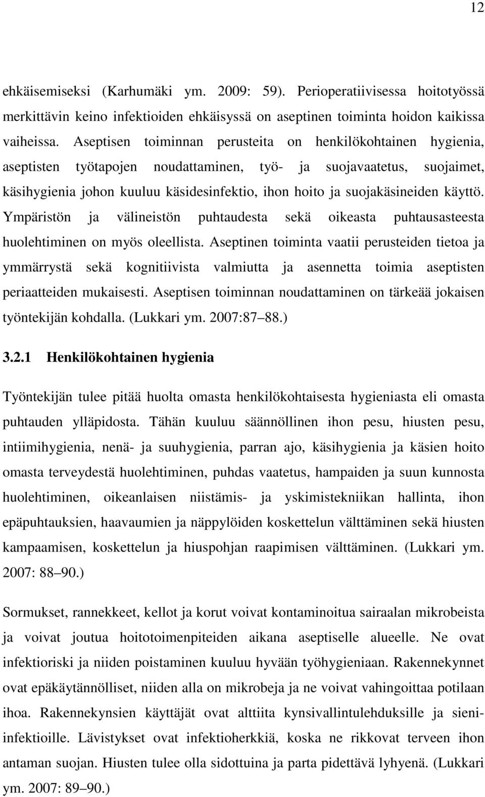 suojakäsineiden käyttö. Ympäristön ja välineistön puhtaudesta sekä oikeasta puhtausasteesta huolehtiminen on myös oleellista.