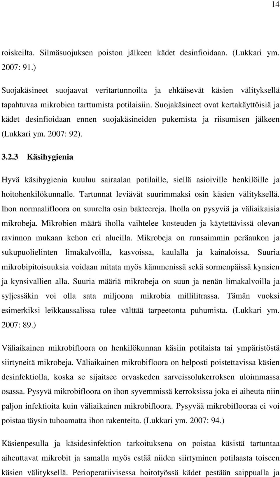 Suojakäsineet ovat kertakäyttöisiä ja kädet desinfioidaan ennen suojakäsineiden pukemista ja riisumisen jälkeen (Lukkari ym. 20