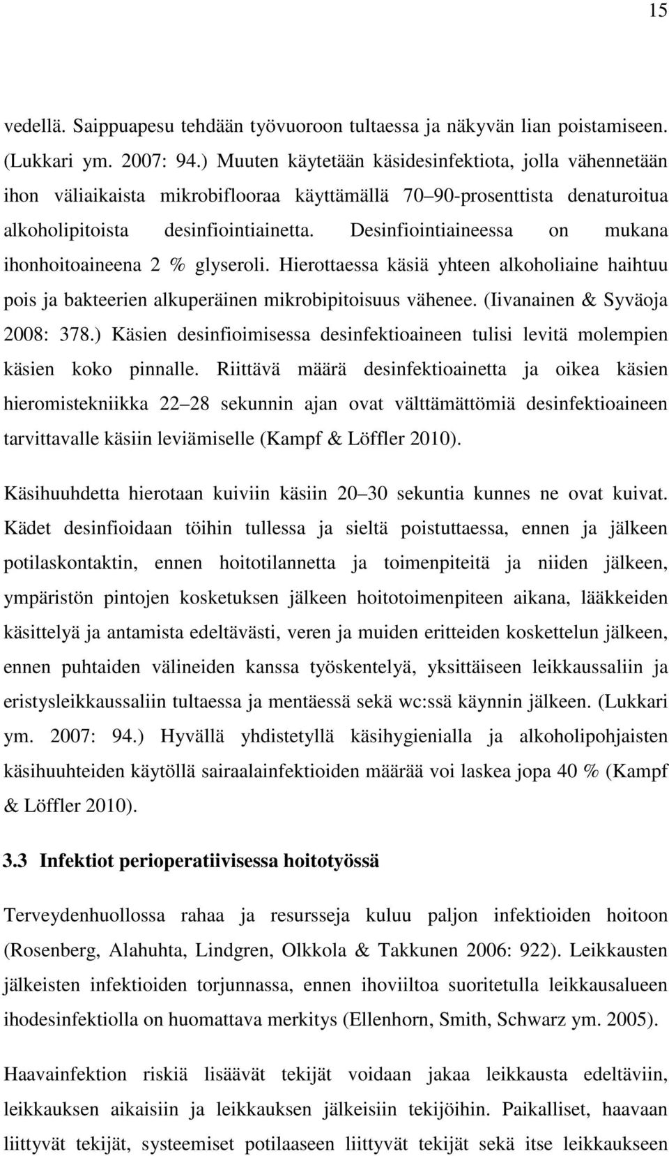 Desinfiointiaineessa on mukana ihonhoitoaineena 2 % glyseroli. Hierottaessa käsiä yhteen alkoholiaine haihtuu pois ja bakteerien alkuperäinen mikrobipitoisuus vähenee. (Iivanainen & Syväoja 2008: 378.