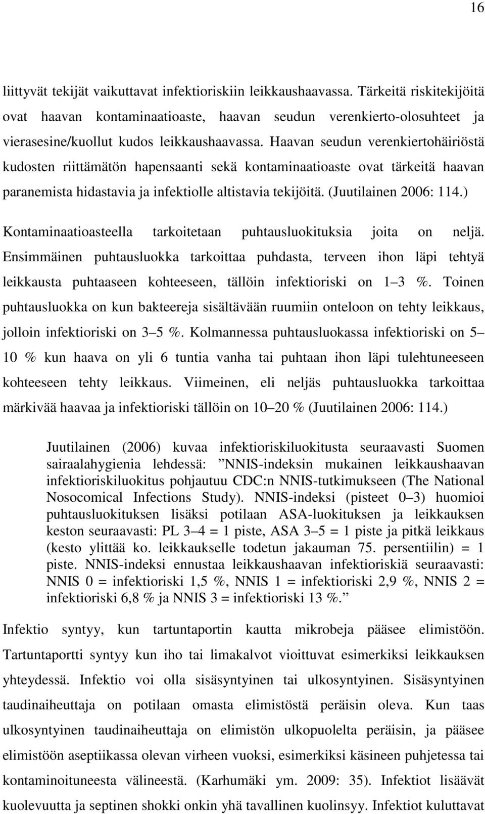 Haavan seudun verenkiertohäiriöstä kudosten riittämätön hapensaanti sekä kontaminaatioaste ovat tärkeitä haavan paranemista hidastavia ja infektiolle altistavia tekijöitä. (Juutilainen 2006: 114.