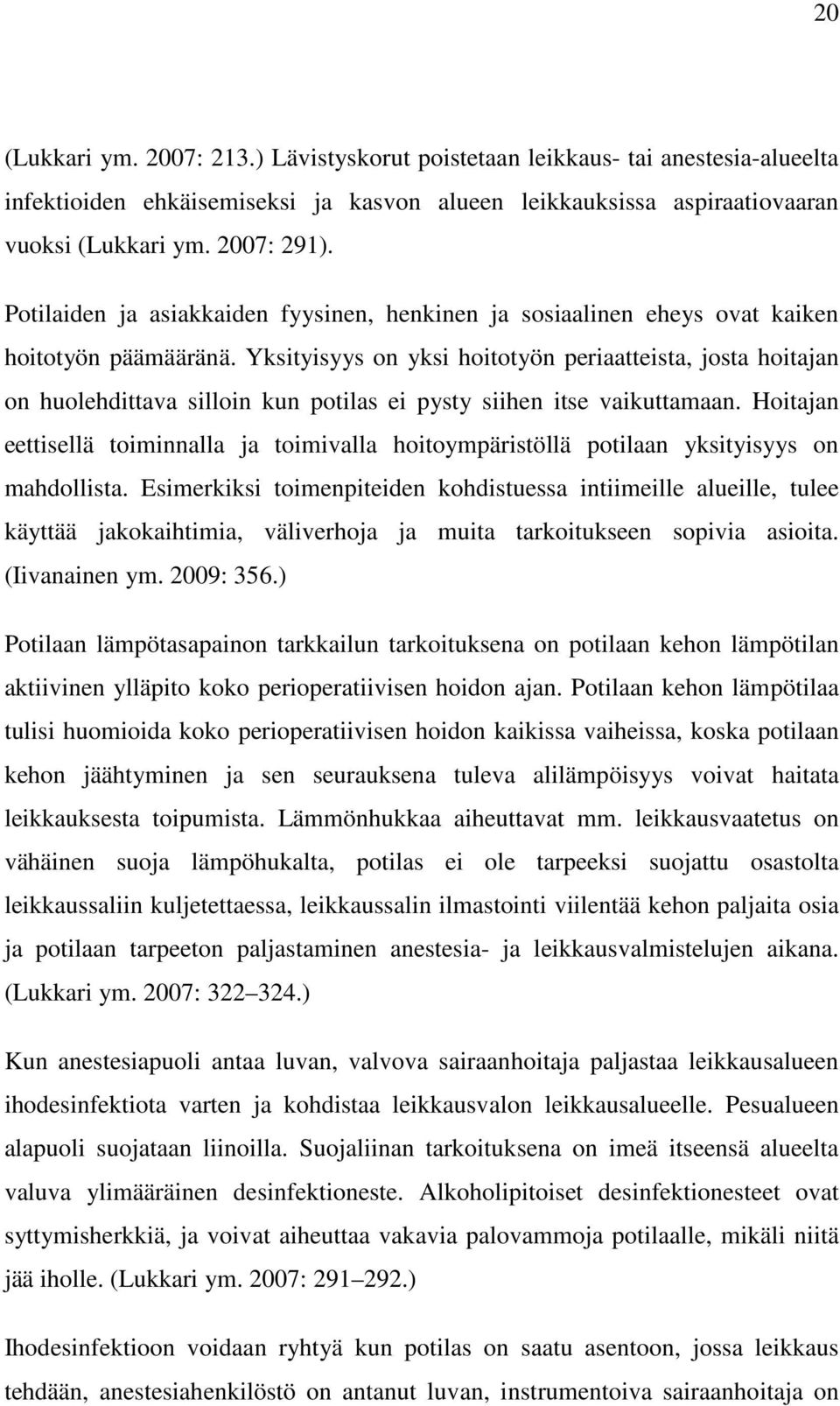 Yksityisyys on yksi hoitotyön periaatteista, josta hoitajan on huolehdittava silloin kun potilas ei pysty siihen itse vaikuttamaan.