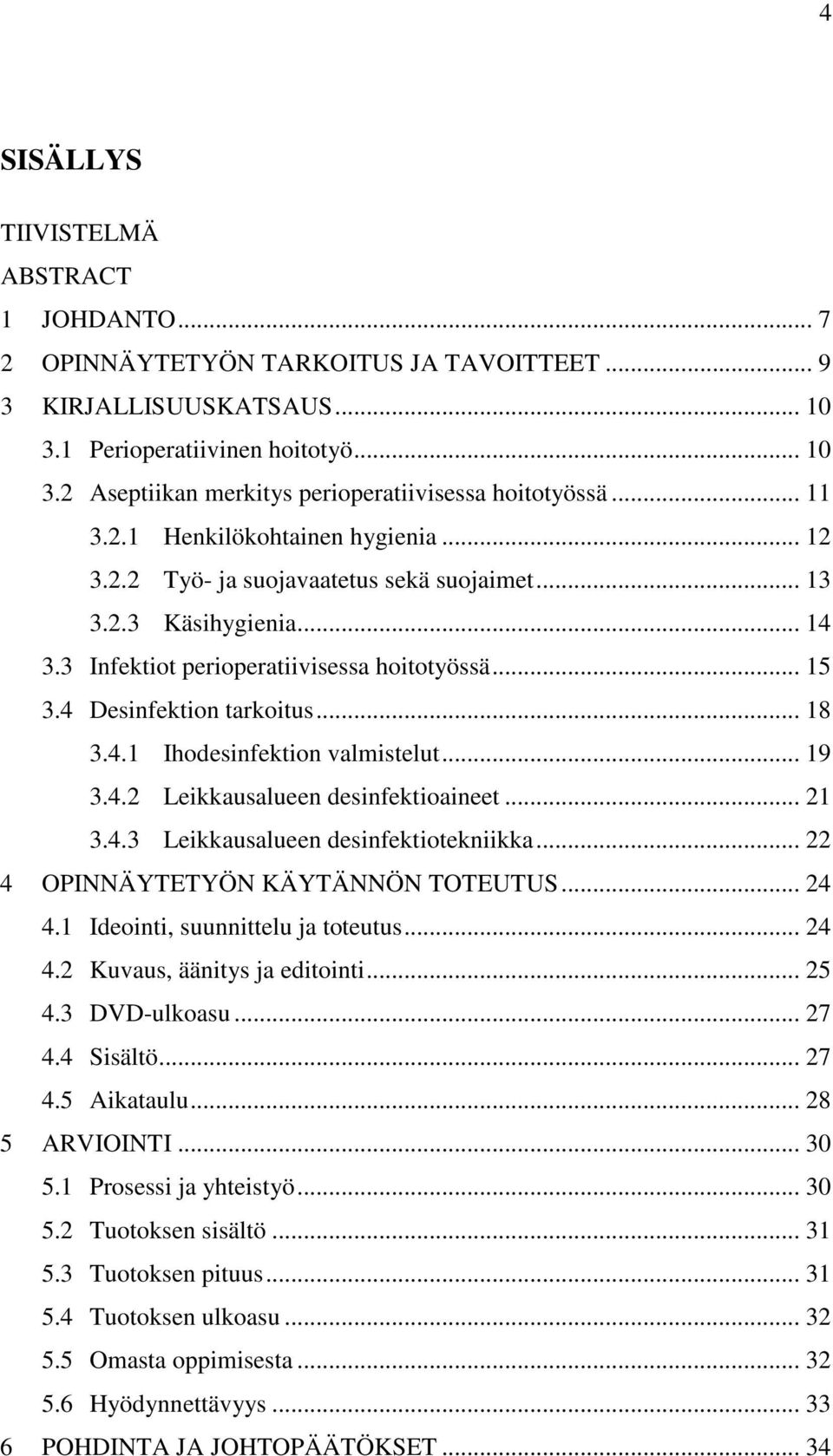 .. 18 3.4.1 Ihodesinfektion valmistelut... 19 3.4.2 Leikkausalueen desinfektioaineet... 21 3.4.3 Leikkausalueen desinfektiotekniikka... 22 4 OPINNÄYTETYÖN KÄYTÄNNÖN TOTEUTUS... 24 4.