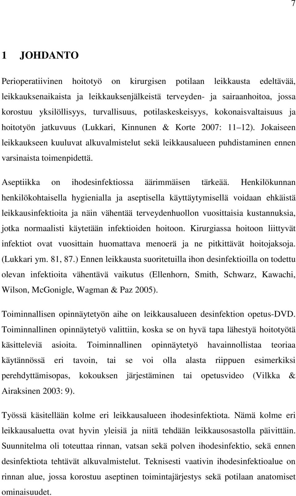 Jokaiseen leikkaukseen kuuluvat alkuvalmistelut sekä leikkausalueen puhdistaminen ennen varsinaista toimenpidettä. Aseptiikka on ihodesinfektiossa äärimmäisen tärkeää.