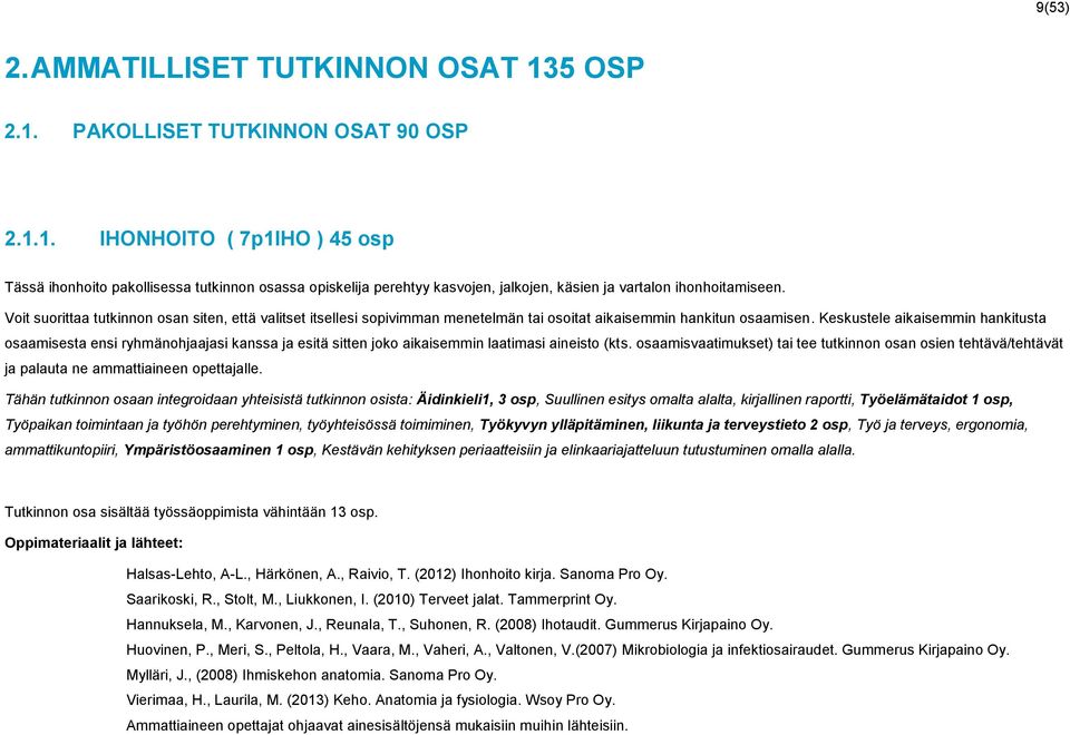 Keskustele aikaisemmin hankitusta osaamisesta ensi ryhmänohjaajasi kanssa ja esitä sitten joko aikaisemmin laatimasi aineisto (kts.