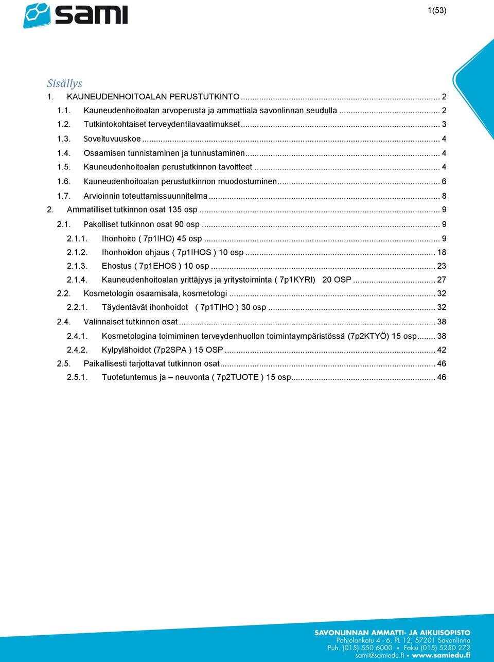 Arvioinnin toteuttamissuunnitelma... 8 2. Ammatilliset tutkinnon osat 135 osp... 9 2.1. Pakolliset tutkinnon osat 90 osp... 9 2.1.1. Ihonhoito ( 7p1IHO) 45 osp... 9 2.1.2. Ihonhoidon ohjaus ( 7p1IHOS ) 10 osp.