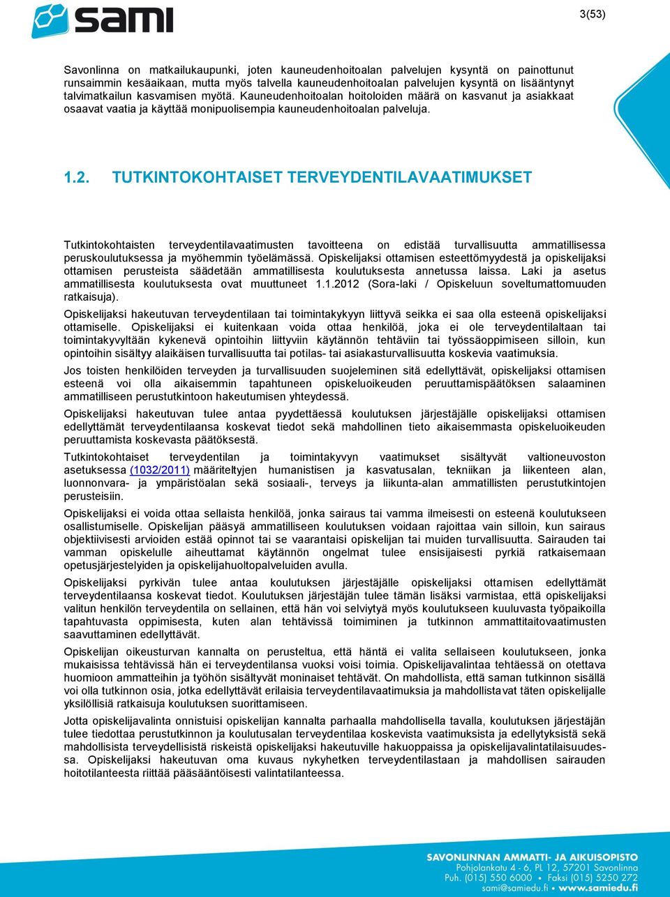 TUTKINTOKOHTAISET TERVEYDENTILAVAATIMUKSET Tutkintokohtaisten terveydentilavaatimusten tavoitteena on edistää turvallisuutta ammatillisessa peruskoulutuksessa ja myöhemmin työelämässä.