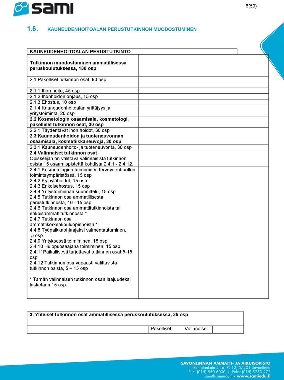 2 Kosmetologin osaamisala, kosmetologi, pakolliset tutkinnon osat, 30 osp 2.2.1 Täydentävät ihon hoidot, 30 osp 2.3 Kauneudenhoidon ja tuoteneuvonnan osaamisala, kosmetiikkaneuvoja, 30 osp 2.3.1 Kauneudenhoito- ja tuoteneuvonta, 30 osp 2.