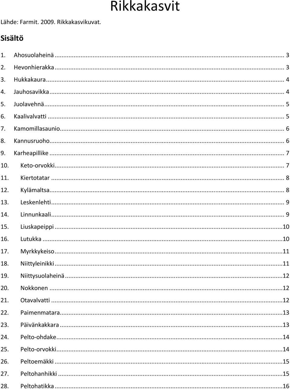 .. 9 14. Linnunkaali... 9 15. Liuskapeippi...10 16. Lutukka...10 17. Myrkkykeiso...11 18. Niittyleinikki...11 19. Niittysuolaheinä...12 20. Nokkonen...12 21.