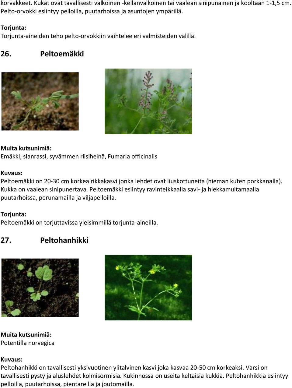 Peltoemäkki Emäkki, sianrassi, syvämmen riisiheinä, Fumaria officinalis Peltoemäkki on 20-30 cm korkea rikkakasvi jonka lehdet ovat liuskottuneita (hieman kuten porkkanalla).