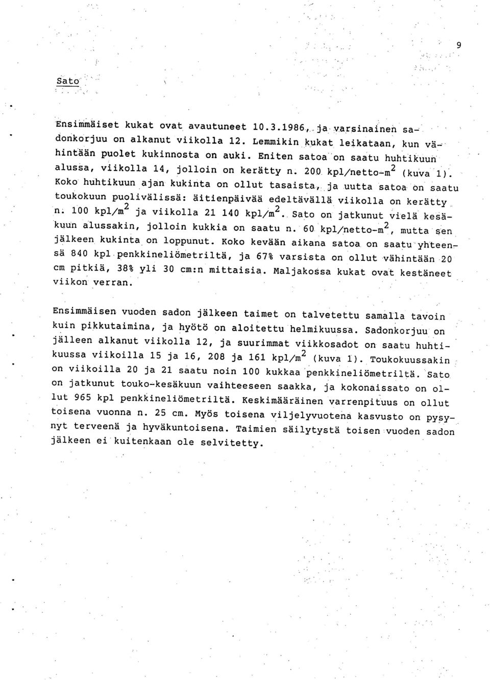 Koko huhtikuun ajan kukinta on ollut tasaista, ja uutta satoa on saatu toukokuun puolivälissä: äitienpäivää edeltävällä viikolla on kerätty n. 100 kpl/m 2 ja viikolla 21 140 kpl/ m2.