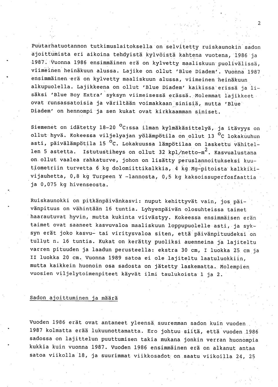 Vuonna 1987 ensimmäinen 'erä on kylvetty maaliskuun alussa, viimeinen 'heinäkuun alkupuolella. Lajikkeena on ollut 'Blue Diadem' kaikissa'erissä ja lisäksi 'Blue Boy Extra' syksyn viimeisessä erässä.