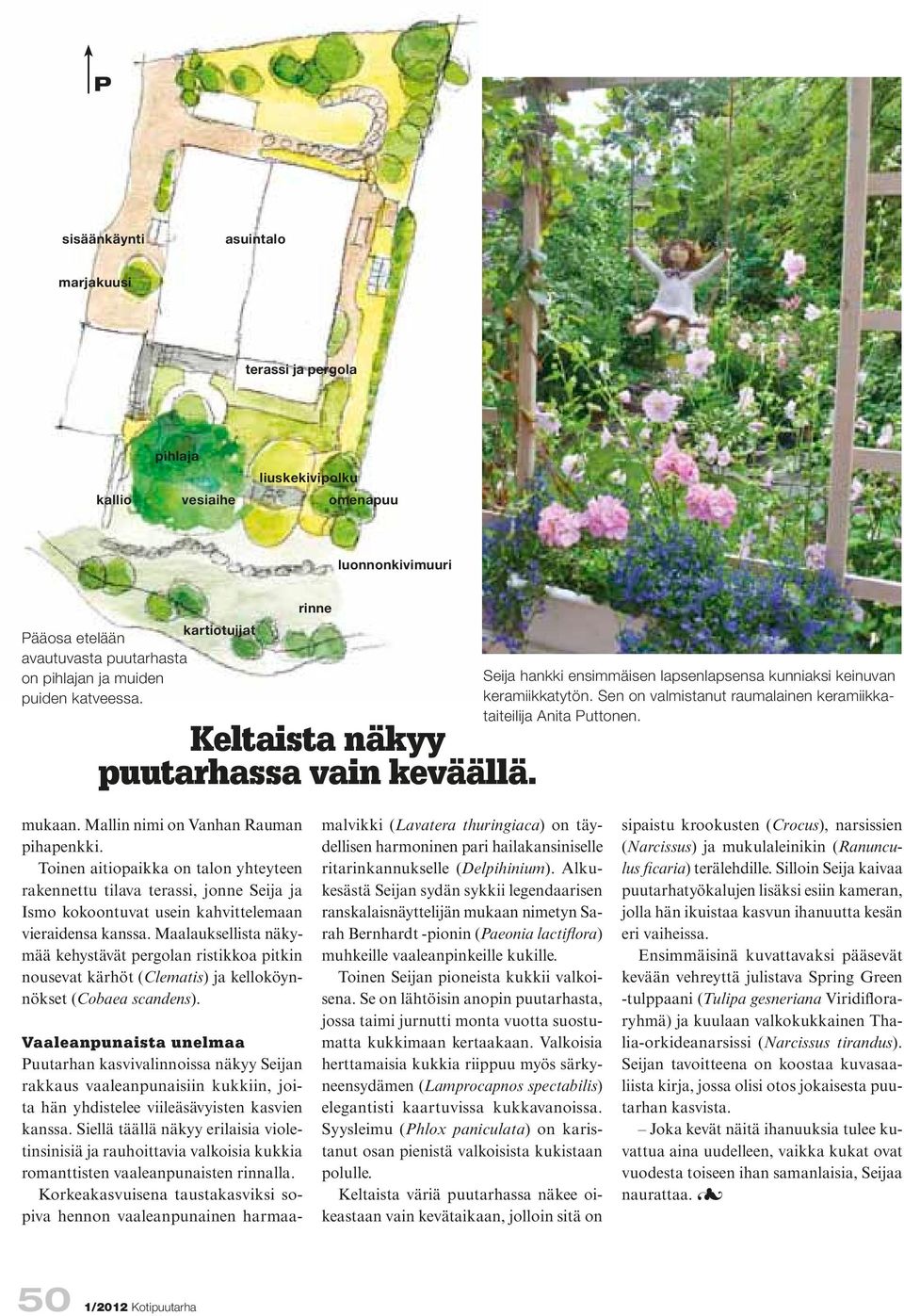 Sen on valmistanut raumalainen keramiikkataiteilija Anita Puttonen. mukaan. Mallin nimi on Vanhan Rauman pihapenkki.