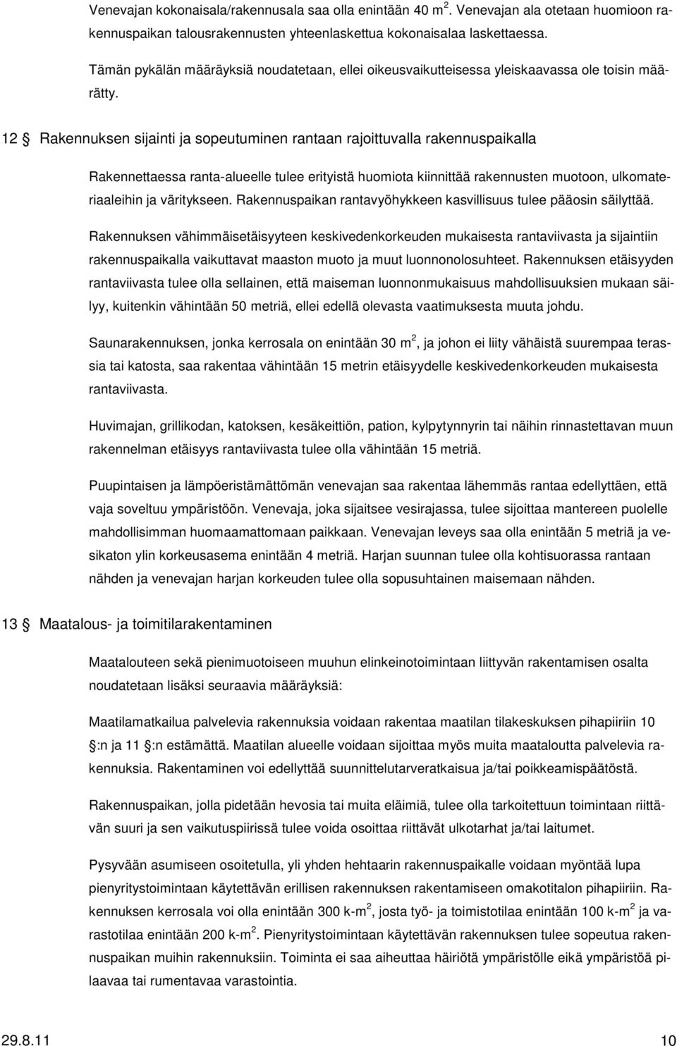 12 Rakennuksen sijainti ja sopeutuminen rantaan rajoittuvalla rakennuspaikalla Rakennettaessa rantaalueelle tulee erityistä huomiota kiinnittää rakennusten muotoon, ulkomateriaaleihin ja väritykseen.