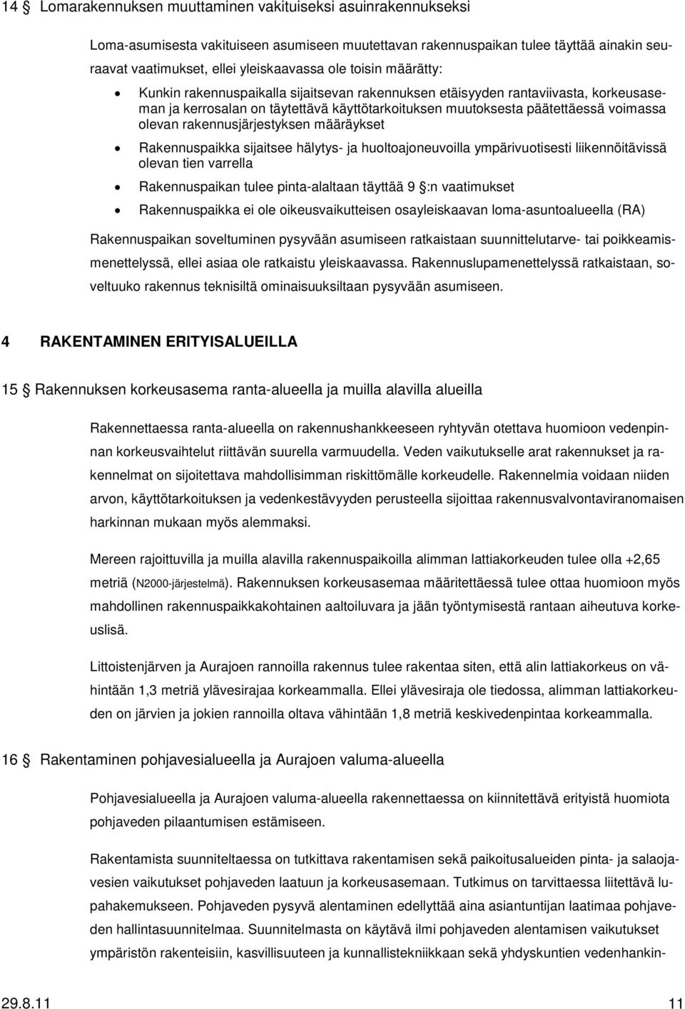 rakennusjärjestyksen määräykset Rakennuspaikka sijaitsee hälytys ja huoltoajoneuvoilla ympärivuotisesti liikennöitävissä olevan tien varrella Rakennuspaikan tulee pintaalaltaan täyttää 9 :n