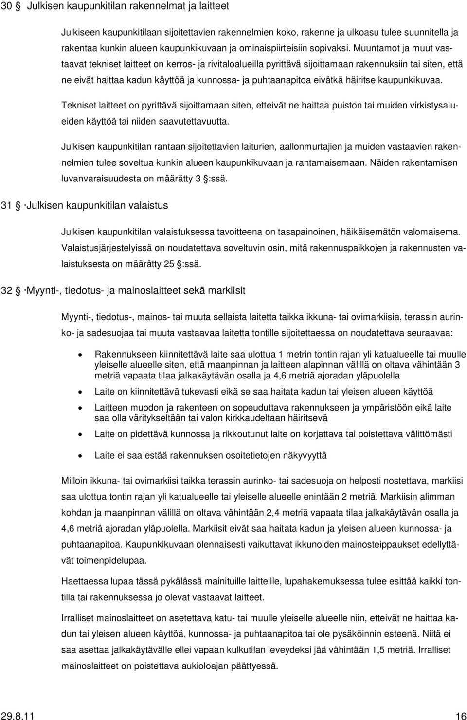 Muuntamot ja muut vastaavat tekniset laitteet on kerros ja rivitaloalueilla pyrittävä sijoittamaan rakennuksiin tai siten, että ne eivät haittaa kadun käyttöä ja kunnossa ja puhtaanapitoa eivätkä