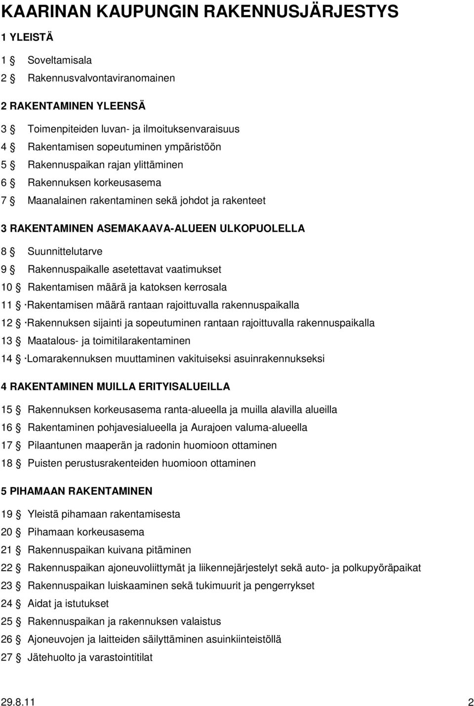 Rakennuspaikalle asetettavat vaatimukset 10 Rakentamisen määrä ja katoksen kerrosala 11 Rakentamisen määrä rantaan rajoittuvalla rakennuspaikalla 12 Rakennuksen sijainti ja sopeutuminen rantaan