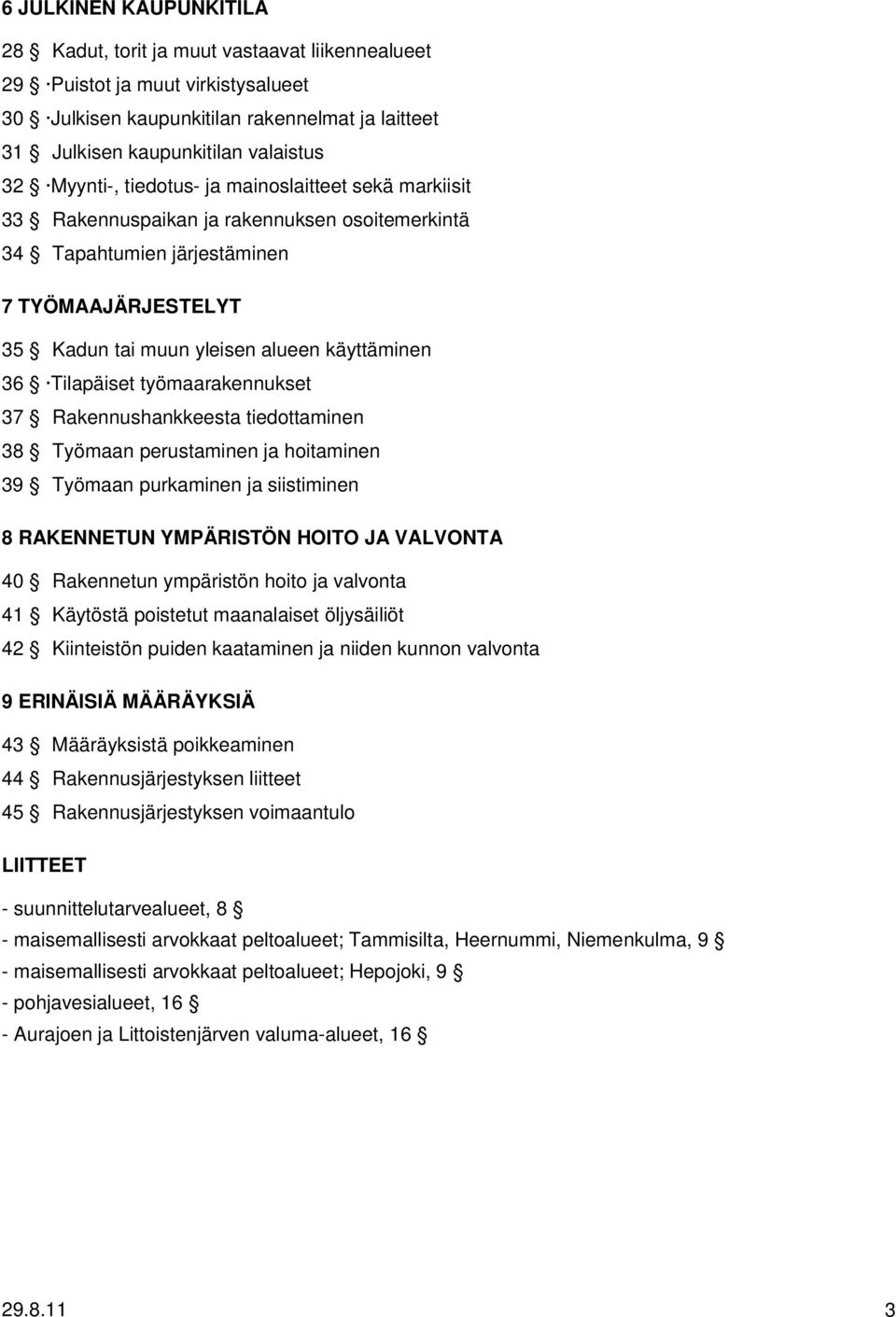 Tilapäiset työmaarakennukset 37 Rakennushankkeesta tiedottaminen 38 Työmaan perustaminen ja hoitaminen 39 Työmaan purkaminen ja siistiminen 8 RAKENNETUN YMPÄRISTÖN HOITO JA VALVONTA 40 Rakennetun