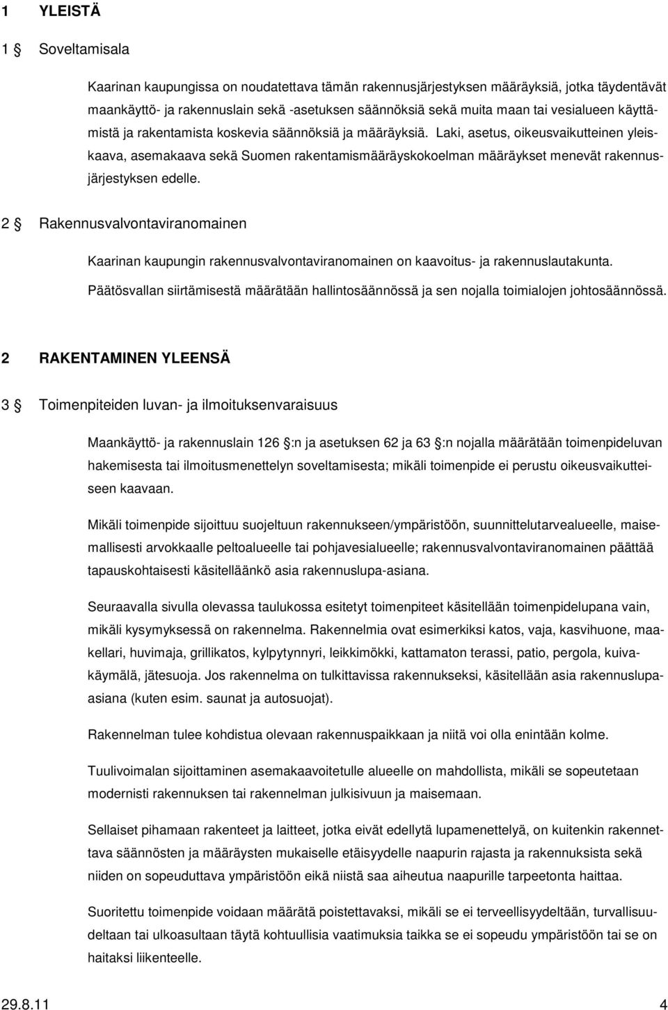 Laki, asetus, oikeusvaikutteinen yleiskaava, asemakaava sekä Suomen rakentamismääräyskokoelman määräykset menevät rakennusjärjestyksen edelle.